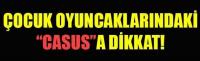 ÇOCUK UYUNCAKLARINDAKİ “CASUS”A DİKKAT