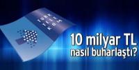 10 MİLYAR TL NASIL BUHARLAŞTI