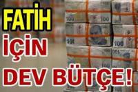 FATİH İÇİN DEV BÜTÇE!