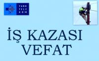 İŞ KAZASI SONUCU VEFAT