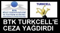 BTK TURKCELL’E DE CEZA YAĞDIRDI