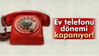 EV TELEFONU DÖNEMİ KAPANIYOR MU?