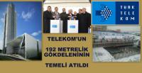 TELEKOM GÖKDELENİNİN TEMELİ ATILDI