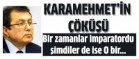 KARAMEHMET&acute;İN BÜYÜK ÇÖKÜŞÜ