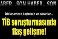 TİB SORUŞTURMASINDA FLAŞ GELİŞME