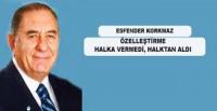 ÖZELLEŞTİRME HALKA VERMEDİ, HALKTAN ALDI