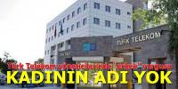 TÜRK TELEKOM´DA KADININ ADI YOK