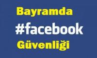 BAYRAMDA FACEBOOK GÜVENLİĞİ!