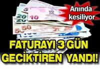 FATURAYI 3 GÜN GECİKTİREN YANDI!