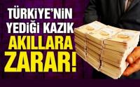 TÜRKİYE’NİN YEDİĞİ KAZIK AKILLARA ZARAR!
