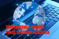 TÜM İNTERNET TRAFİĞİ POLİS TAKİBİNE AÇILACAK