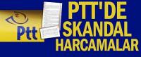 PTT’DE SKANDAL HARCAMALAR