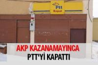 AKP KAZANAMAYINCA PTT’Yİ KAPATTI