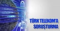 TÜRK TELEKOMA SORUŞTURMA