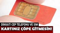 CEP TELEFONU VE SİM KARTINIZ ÇÖPE GİTMESİN