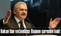 BAKAN YILDIRIM: BAŞININ ÇARESİNE BAK!