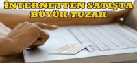 İNTERNETTEN SATIŞ YAPANLARA BÜYÜK TUZAK