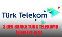 3 BANKA TELEKOM´U YAKIN İZLEMEYE ALDI