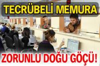 TECRÜBELİ MEMURA ZORUNLU DOĞU GÖÇÜ!