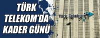 TÜRK TELEKOMDA KADER GÜNÜ