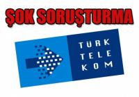 TÜRK TELEKOM&acute;A 7 YIL SONRA ŞOK SORUŞTURMA