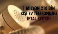 1 MİLYON 210 BİN EV TELEFONU İPTAL ETTİRİLDİ